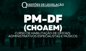 CHOAEM PM-DF - CURSO DE HABILITAÇÃO DE OFICIAIS ADMINISTRATIVOS ESPECIALISTAS E MÚSICOS